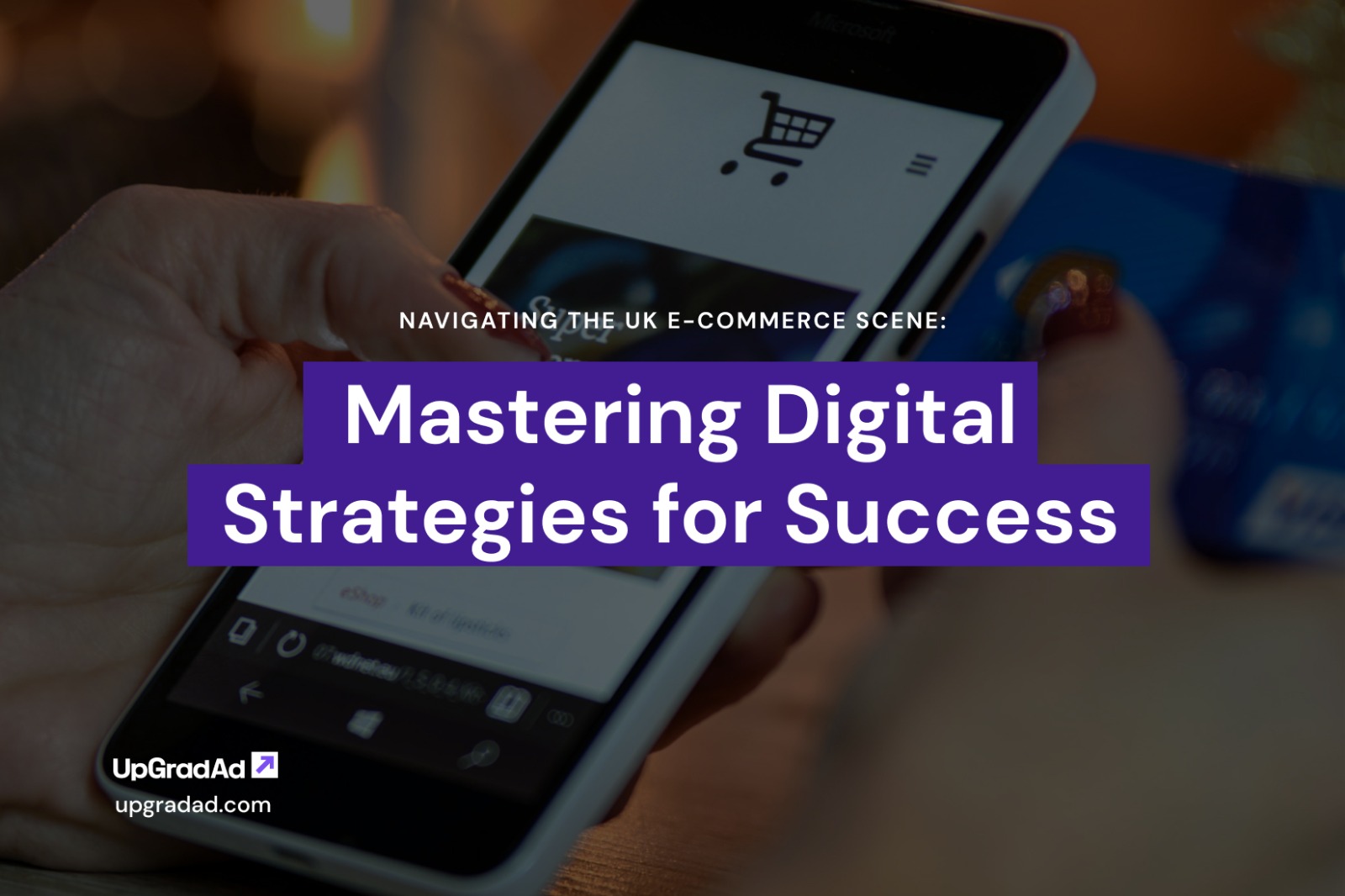 Navigating the UK E-commerce Scene Mastering Digital Strategies for Success - UpGradAd